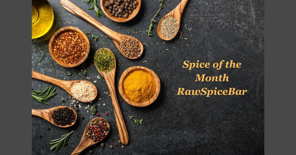 Spice of the Month RawSpiceBar: Transform Your Cooking One Blend at a Time